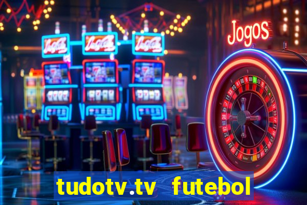 tudotv.tv futebol ao vivo